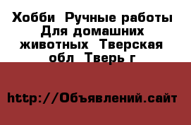 Хобби. Ручные работы Для домашних животных. Тверская обл.,Тверь г.